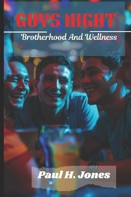 Guys Night: Brotherhood And Wellness: Elevating Men's Health Through Guys Night Gathering - Paul H Jones - cover
