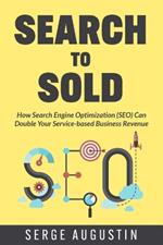 Search to Sold: How Search Engine Optimization (SEO) Can Double Your Service-based Business Revenue