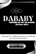 DaBaby: Redefining Hip-Hop and Inspiring Cultural Shifts: Exploring The Trailblazing Journey Of a hip-hop icon and cultural catalyst