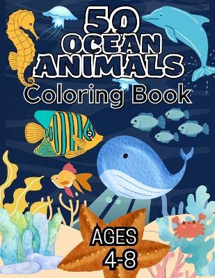50 Ocean Animals Coloring Book For Kids Ages 4-8: Awesome Sea Animals For Boys & Girls To Color And Learn - Maiia Art - cover