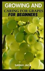 Growing and Caring for Grapes for Beginners: A Comprehensive Guide to Cultivating Your Own Vineyard