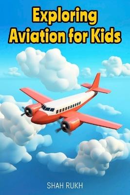 Exploring Aviation for Kids - Shah Rukh - cover