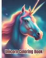Unicorn Coloring Book: Cute, Fun and Magical Unicorns Coloring Pages For Kids, Girls, Boys, Teens, Adults