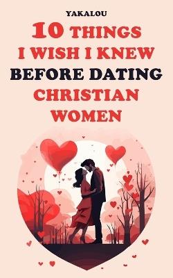 10 Things I Wish I Knew Before Dating Christian Women - Yakalou Media - cover