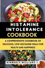 Histamine Intolerance Cookbook: A Comprehensive Cookbook of Delicious, Low-Histamine Meals for Health and Happiness