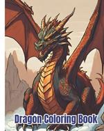 Dragon Coloring Book For Children: Amazing Coloring Pages For Kids, Adults and Teens With Featuring Adorable Dragons