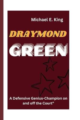 Draymond Green: A Defensive Genius-Champion on and off the Court" - Michael E King - cover