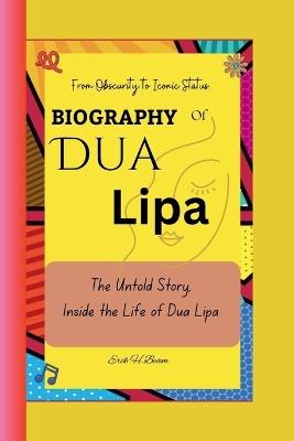 Dua Lipa: Unfiltered; The Untold Story, Inside the Life of Dua Lipa From Obscurity to Iconic Status. - Erik H Beam - cover