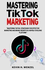 Mastering TikTok Marketing: The Ultimate Guide To Transforming Views Into sales and supercharging Your Brand Influence