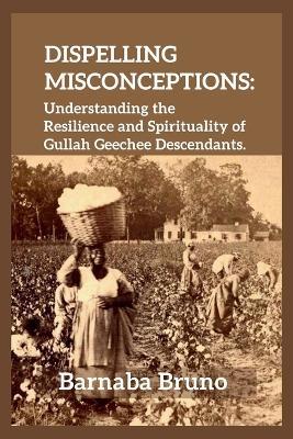Dispelling Misconceptions: Understanding the Resilience and Spirituality of Gullah Geechee Descendants - Barnaba Bruno - cover
