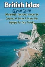 British Isles Cruise Guide (With Images and Maps): Unforgettable Experiences Cruising the Coastlines of Britain & Ireland With Highlights for Every Traveler