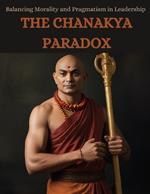 The Chanakya Paradox: Balancing Morality and Pragmatism in Leadership