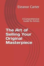The Art of Selling Your Original Masterpiece: A Comprehensive Guide for Artists