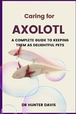 Caring for Axolotl: A Complete Guide to Keeping Them as Delightful Pets
