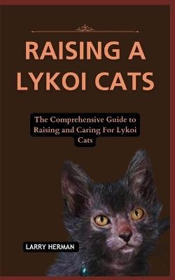 Raising a Lykoi Cats: The Comprehensive Guide to Raising and Caring For Lykoi Cats - Larry Herman - cover