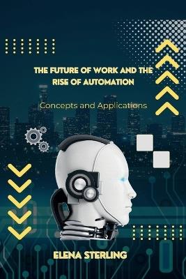 The Future of Work and the Rise of Automation: Concepts and Applications - Elena Sterling - cover