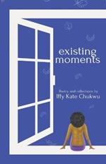 Existing Moments: Inspirational Poetry and Reflections