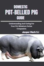 Domestic Pot-Bellied Pig Guide: Understanding And Caring For Your Pet Miniature Swine Companion
