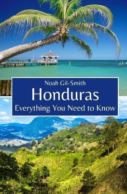 Honduras: Everything You Need to Know - Noah Gil-Smith - cover