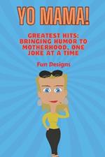 YO MAMA! Greatest Hits: Bringing Humor to Motherhood, One Joke at a Time
