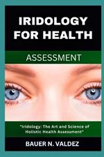 Iridology for Health Assessment: Iridology: The Art and Science of Holistic Health Assessment