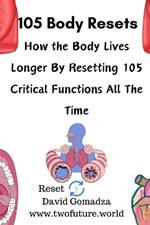105 Body Resets: How the Body Lives Longer By Resetting 105 Critical Functions All The Time