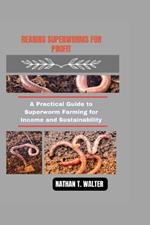 Rearing Superworms for Profit: A Practical Guide to Superworm Farming for Income and Sustainability