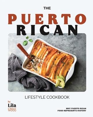 The Puerto Rican Lifestyle Cookbook: Why Puerto Rican Food Represents History - Lila Crestwood - cover