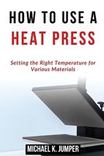 How to Use a Heat Press: Setting the Right Temperature for Various Materials