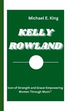 Kelly Rowland: Icon of Strength and Grace-Empowering Women Through Music
