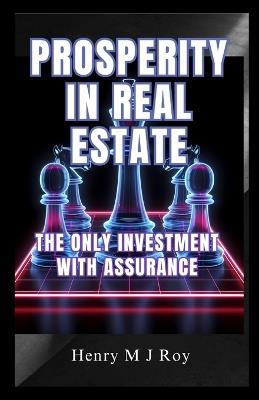 Prosperity in real estate: The only investment with assurance - Henry M J Roy - cover