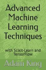 Advanced Machine Learning Techniques: with Scikit-Learn and TensorFlow