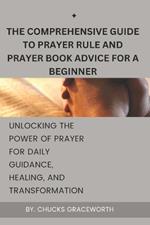 The Comprehensive Guide to Prayer Rule and Prayer Book Advice for a Beginner: Unlocking the Power of Prayer for Daily Guidance, Healing, and Transformation