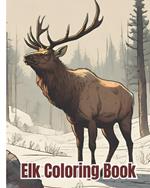 Elk Coloring Book: Graceful Elk Coloring Pages For Kids, Teens, Adults / Perfect for Animal and Nature Lovers