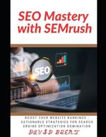 SEO Mastery with SEMrush: Boost Your Website Rankings: Actionable Strategies for Search Engine Optimization Domination