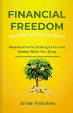 Financial Freedom for Teens and Young Adults: Passive Income Strategies to Earn Money While You Sleep