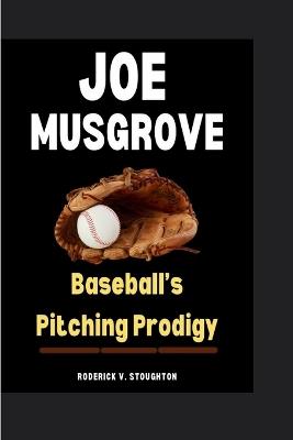 Joe Musgrove: Baseball's Pitching Prodigy - Roderick V Stoughton - cover