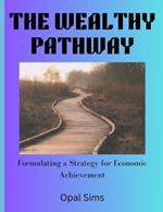 The Wealthy Pathway: Formulating a Strategy for Economic Achievement