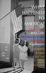What Happened to America?: How-and Why-the American Dream Became a Nightmare
