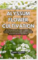 Alyssum Flower Cultivation: Alyssum Allure: The Complete Guide to Cultivating and Caring for Fragrant Flowers