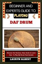 Beginners and Expert Guide to Playing Daf Drum: Discover And Master The Harmony: Easy Guide To Learn How To Play Daf Drum From Scratch
