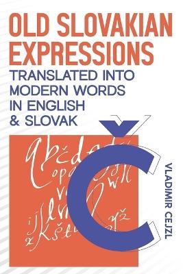 Old Slovakian Expressions Translated into Modern Words in English & Slovak - Vladimir Cejzl - cover