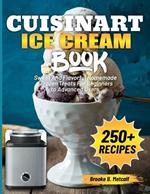 Cuisinart Ice Cream Book: Sweet And Flavorful Homemade Frozen Treats For Beginners to Advanced Users