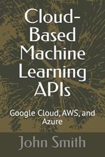 Cloud-Based Machine Learning APIs: Google Cloud, AWS, and Azure
