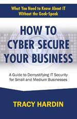How to Cyber Secure Your Business: A Guide to Demystifying IT Security for Small and Medium Businesses