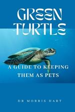 Green Turtle: A Guide to Keeping Them as Pets