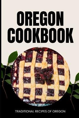 Oregon Cookbook: Traditional Recipes of Oregon - Ava Baker - cover