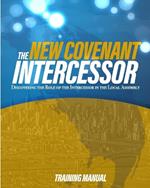 The New Covenant Intercessor: Discovering the Role of the Intercessor in the Local Assembly