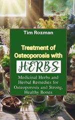 Treatment of Osteoporosis with Herbs: Medicinal Herbs and Herbal Remedies for Osteoporosis and Strong, Healthy Bones