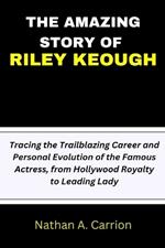The Amazing Story of Riley Keough: Tracing the Trailblazing Career and Personal Evolution of the Famous Actress, from Hollywood Royalty to Leading Lady